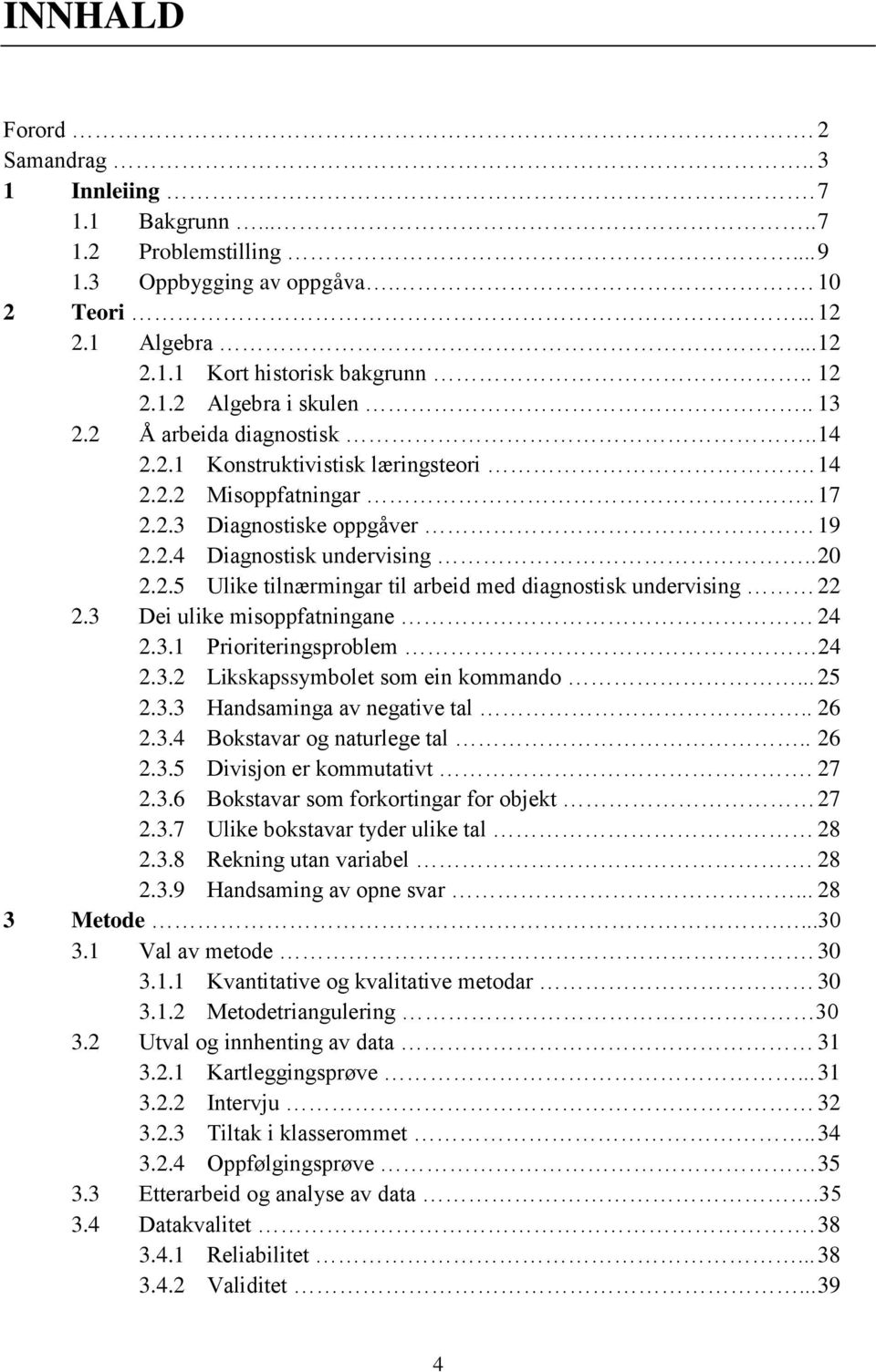 3 Dei ulike misoppfatningane 24 2.3.1 Prioriteringsproblem 24 2.3.2 Likskapssymbolet som ein kommando... 25 2.3.3 Handsaminga av negative tal.. 26 2.3.4 Bokstavar og naturlege tal.. 26 2.3.5 Divisjon er kommutativt.