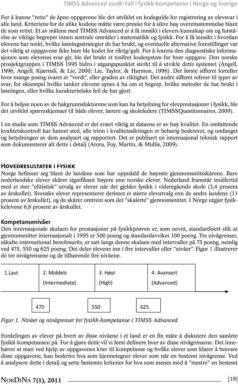 Et av målene med TIMSS Advanced er å få innsikt i elevers kunnskap om og forståelse av viktige begreper innen sentrale områder i matematikk og fysikk.