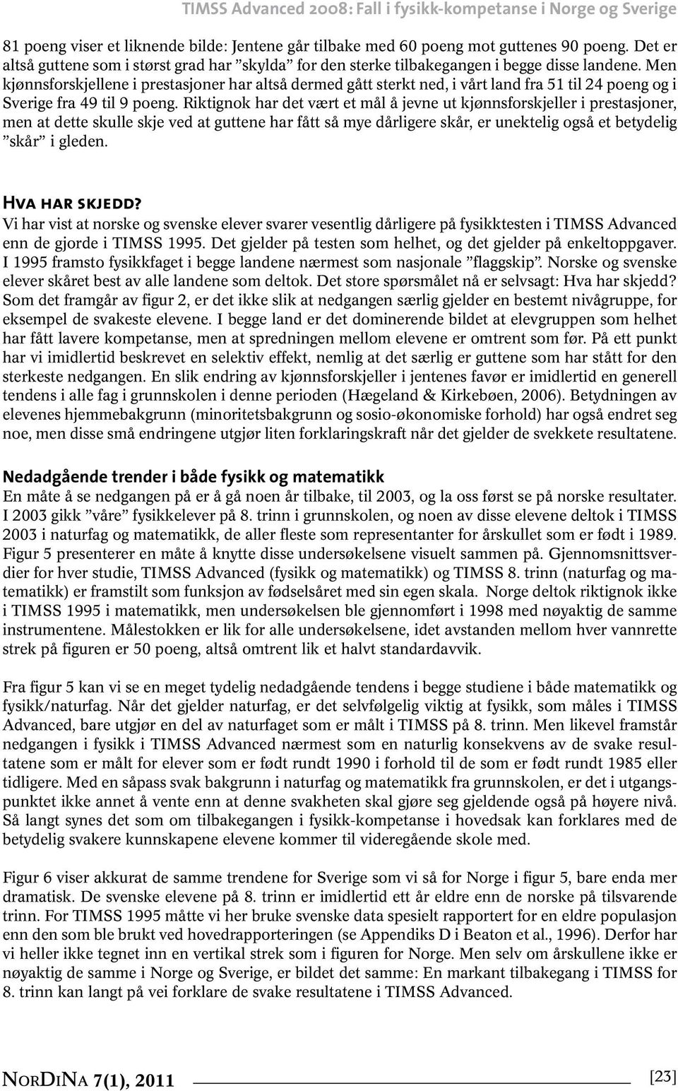 Men kjønnsforskjellene i prestasjoner har altså dermed gått sterkt ned, i vårt land fra 51 til 24 poeng og i Sverige fra 49 til 9 poeng.