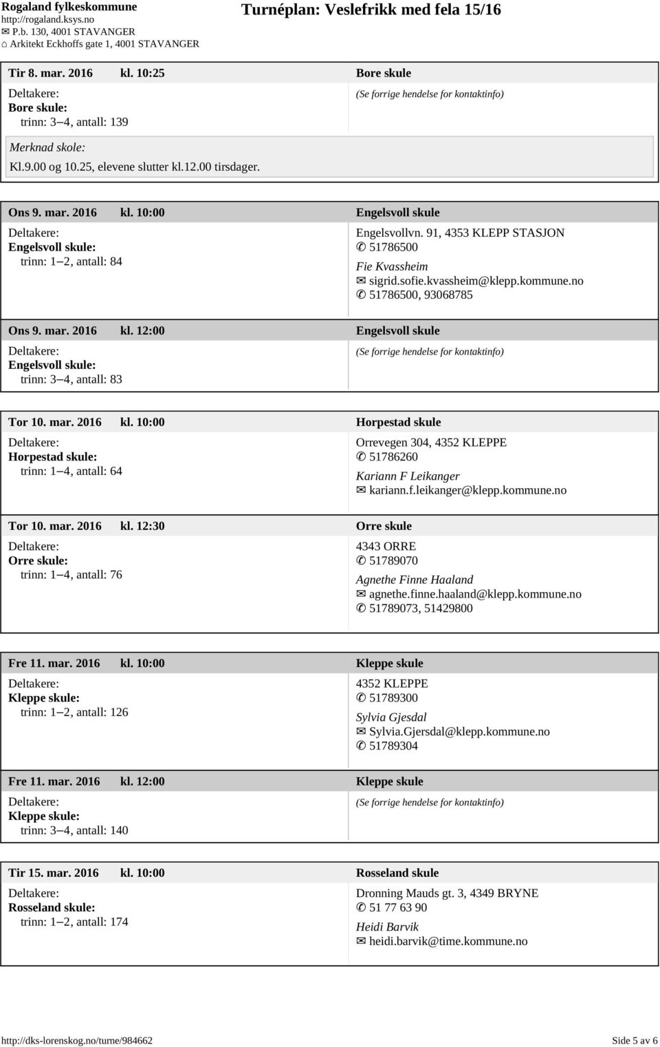 mar. 2016 kl. 10:00 Horpestad skule Horpestad skule: trinn: 14, antall: 64 Orrevegen 304, 4352 KLEPPE 51786260 Kariann F Leikanger kariann.f.leikanger@klepp.kommune.no Tor 10. mar. 2016 kl. 12:30 Orre skule Orre skule: trinn: 14, antall: 76 4343 ORRE 51789070 Agnethe Finne Haaland agnethe.
