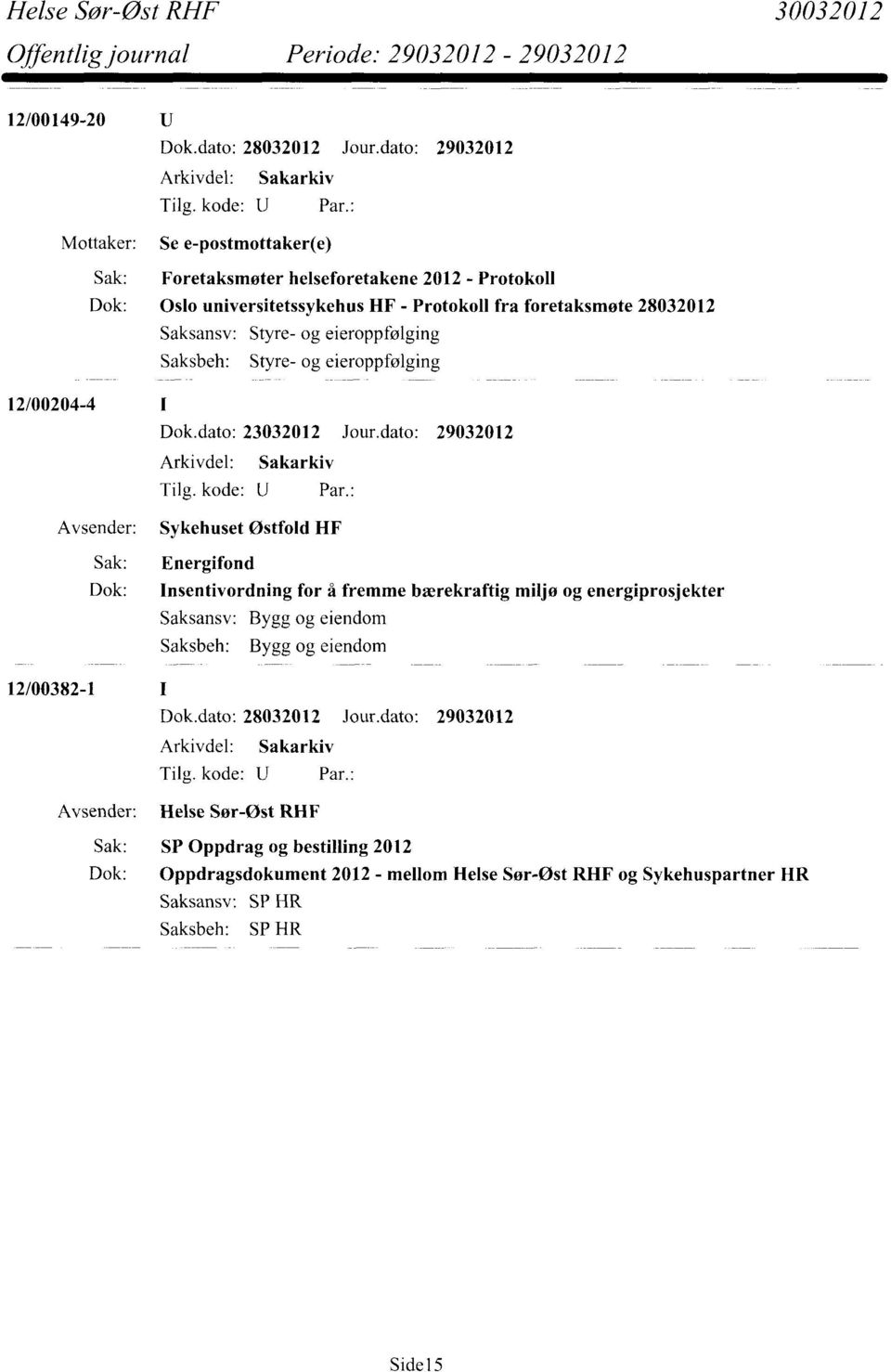 dato: 29032012 Sykehuset Østfold HF Energifond Insentivordning for å fremme bærekraftig miljø og energiprosjekter Saksansv: Bygg og eiendom Bygg og eiendom