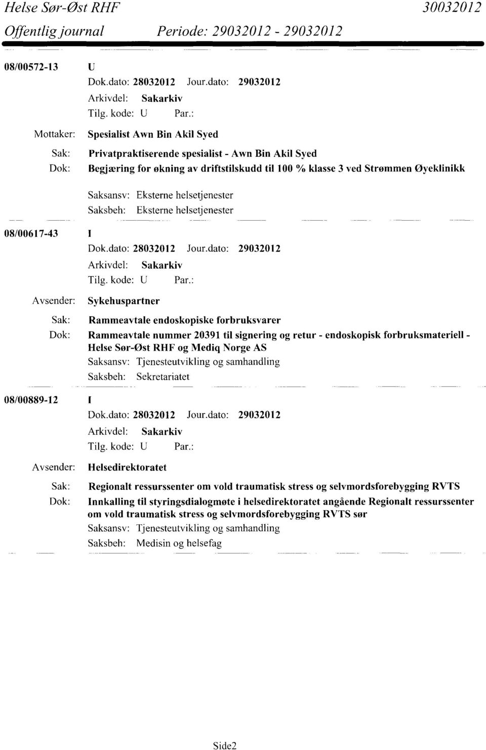 forbruksmateriell - Helse Sør-Øst RHF og Mediq Norge AS Saksansv: Tjenesteutvikling og samhandling Sekretariatet 08/00889-12 Helsedirektoratet Sak: Regionalt ressurssenter om vold traumatisk stress