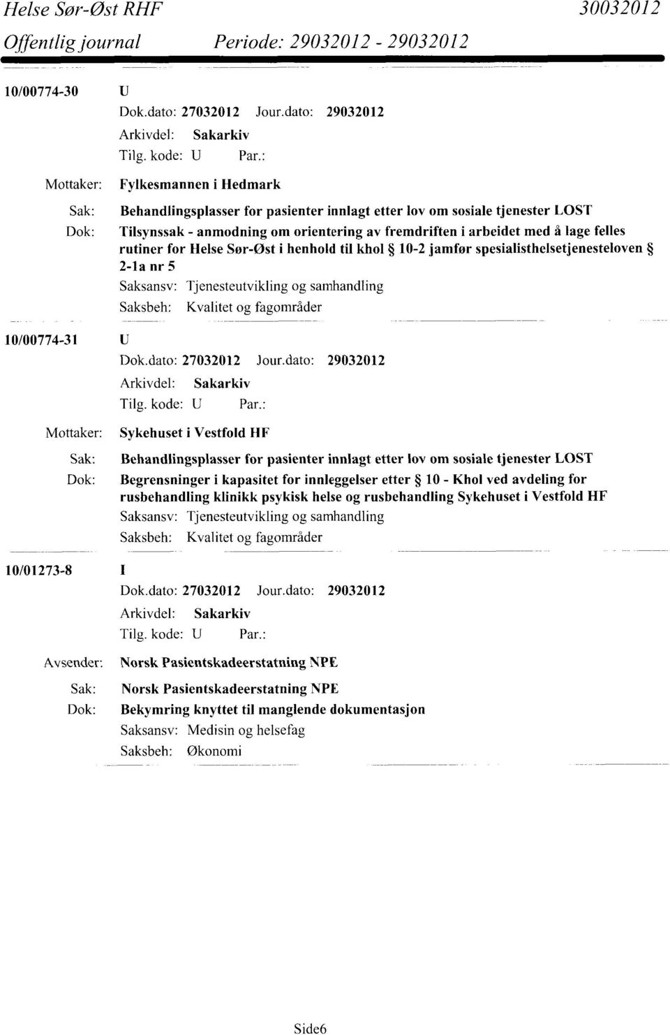 med å lage felles rutiner for Helse Sør-Øst i henhold til khol 10-2 jamfør spesialisthelsetjenesteloven 2-la nr 5 Saksansv: Tjenesteutvikling og samhandling Kvalitet og fagområder 10/00774-31