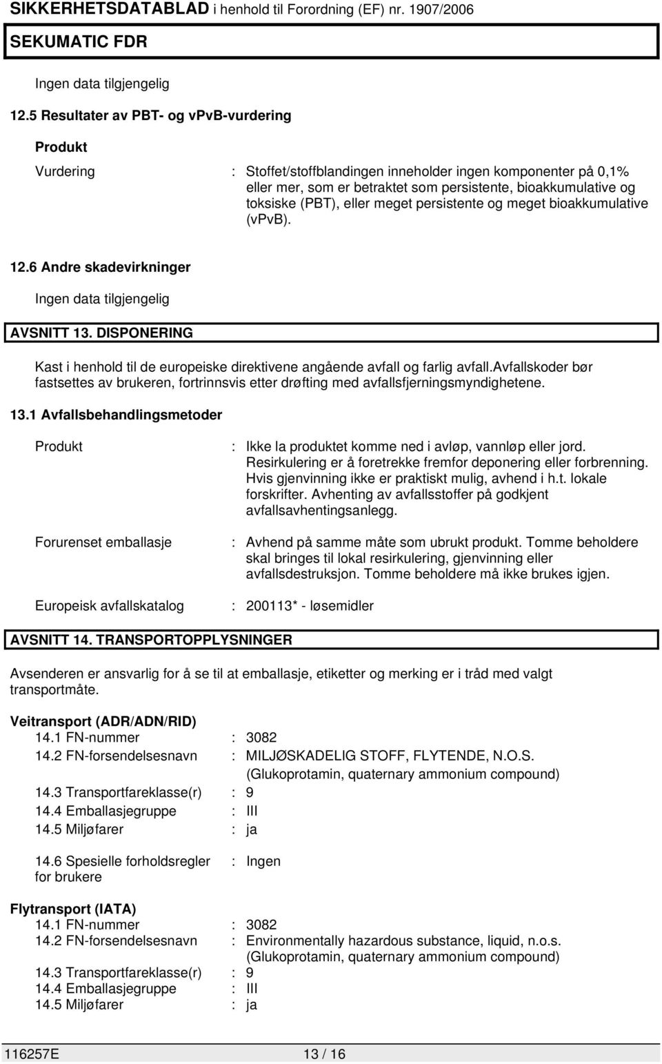 eller meget persistente og meget bioakkumulative (vpvb). 12.6 Andre skadevirkninger Ingen data tilgjengelig AVSNITT 13.