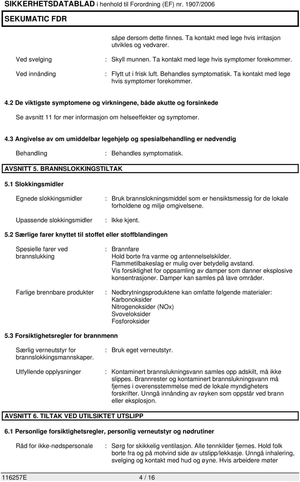 2 De viktigste symptomene og virkningene, både akutte og forsinkede Se avsnitt 11 for mer informasjon om helseeffekter og symptomer. 4.