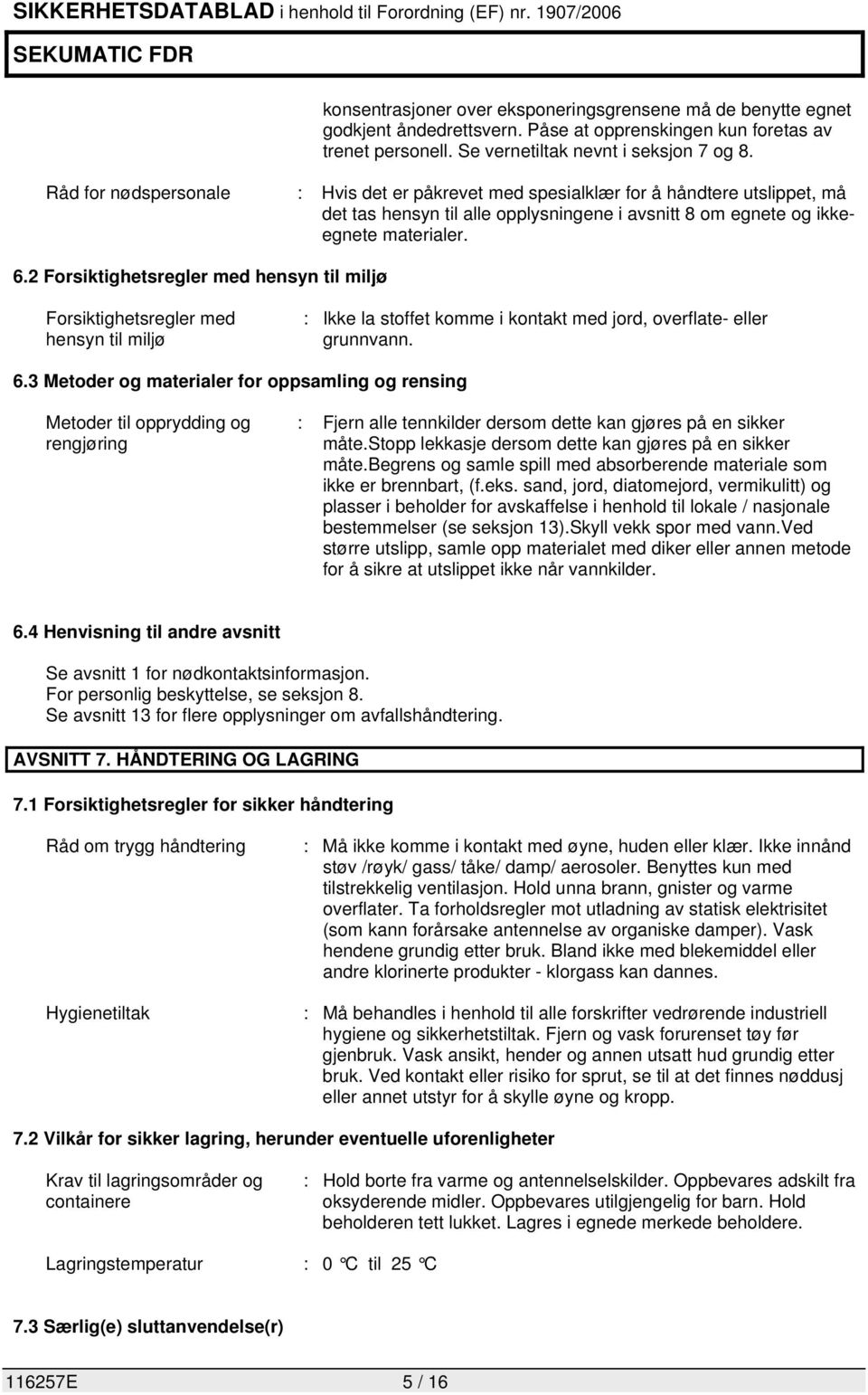 2 Forsiktighetsregler med hensyn til miljø Forsiktighetsregler med hensyn til miljø : Ikke la stoffet komme i kontakt med jord, overflate- eller grunnvann. 6.