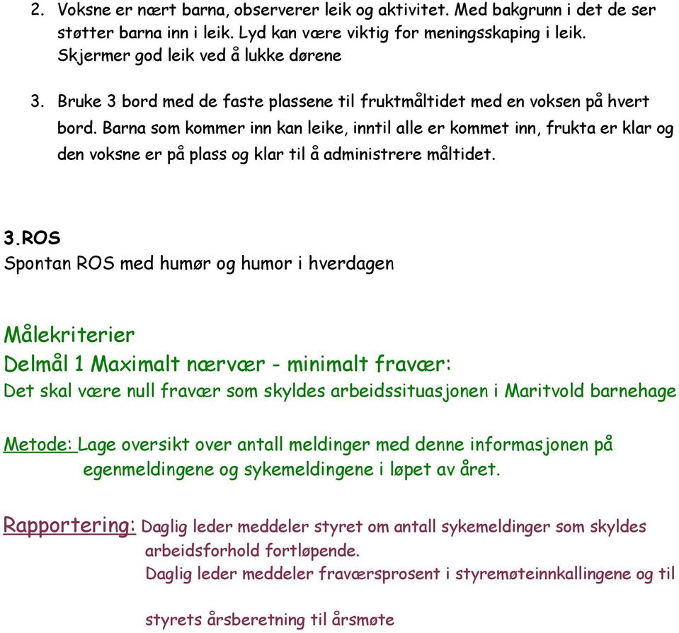 Barna som kommer inn kan leike, inntil alle er kommet inn, frukta er klar og den voksne er på plass og klar til å administrere måltidet. 3.