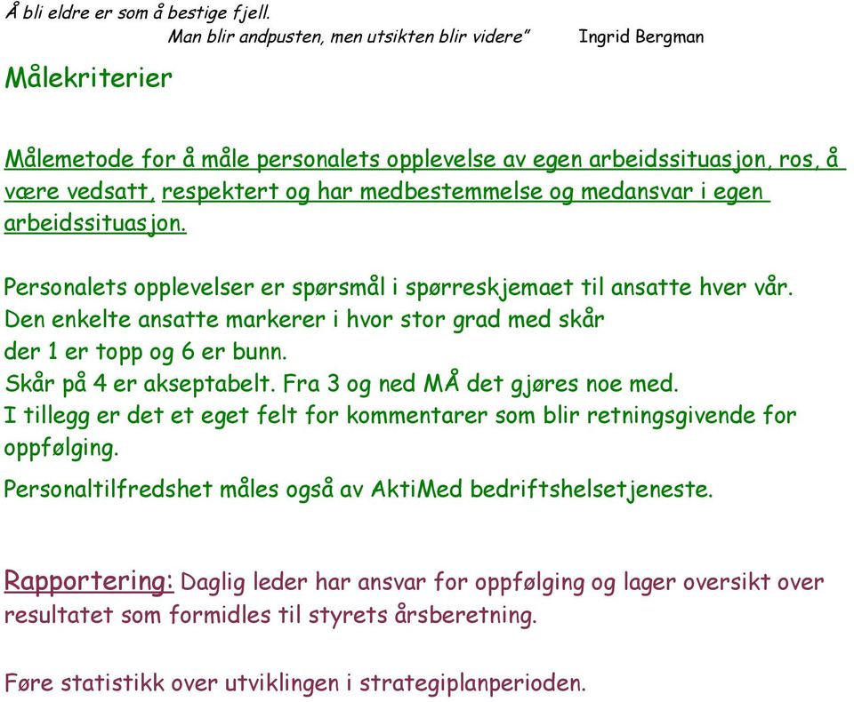 og medansvar i egen arbeidssituasjon. Personalets opplevelser er spørsmål i spørreskjemaet til ansatte hver vår. Den enkelte ansatte markerer i hvor stor grad med skår der 1 er topp og 6 er bunn.