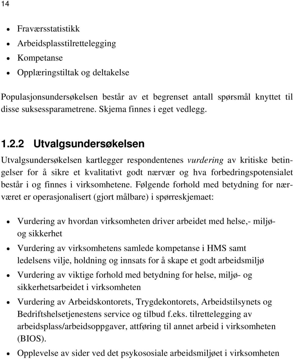 2 Utvalgsundersøkelsen Utvalgsundersøkelsen kartlegger respondentenes vurdering av kritiske betingelser for å sikre et kvalitativt godt nærvær og hva forbedringspotensialet består i og finnes i