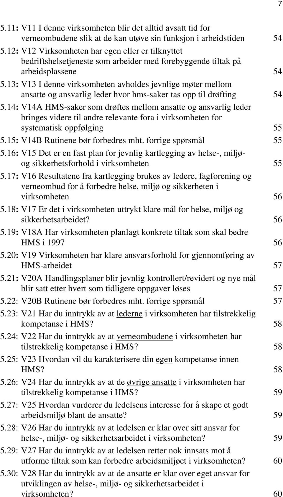 13: V13 I denne virksomheten avholdes jevnlige møter mellom ansatte og ansvarlig leder hvor hms-saker tas opp til drøfting 54 5.