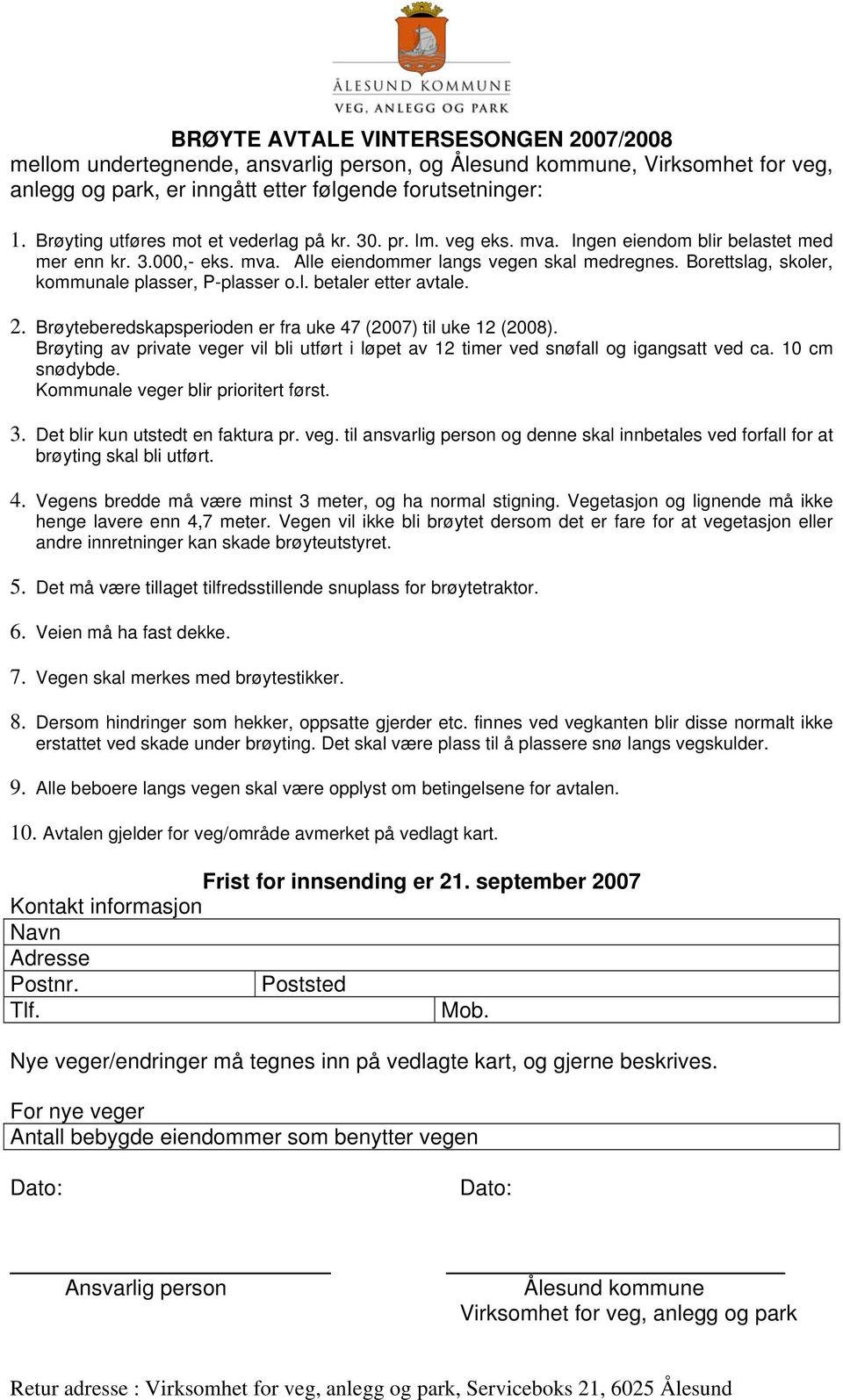 Borettslag, skoler, kommunale plasser, P-plasser o.l. betaler etter avtale. 2. Brøyteberedskapsperioden er fra uke 47 (2007) til uke 12 (2008).