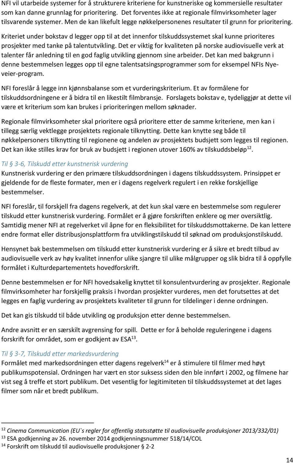 Kriteriet under bokstav d legger opp til at det innenfor tilskuddssystemet skal kunne prioriteres prosjekter med tanke på talentutvikling.