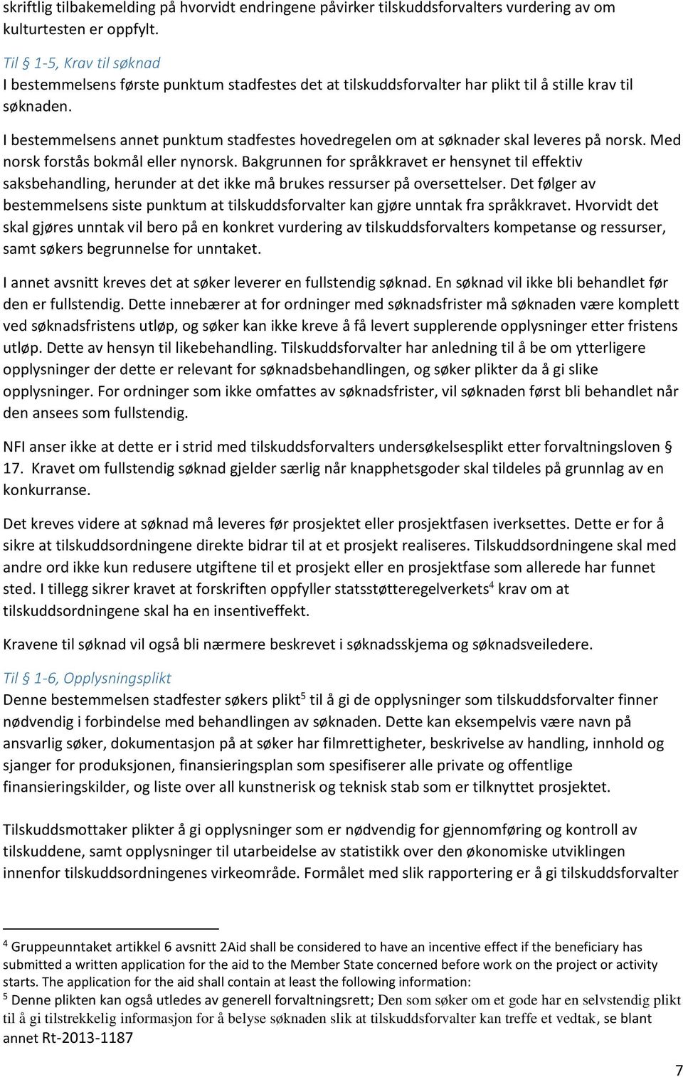 I bestemmelsens annet punktum stadfestes hovedregelen om at søknader skal leveres på norsk. Med norsk forstås bokmål eller nynorsk.