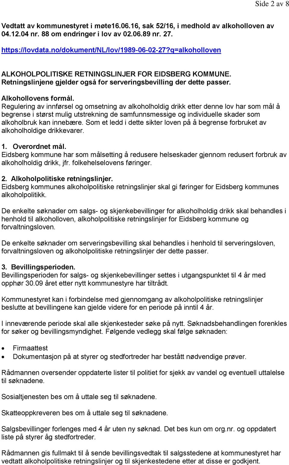 Regulering av innførsel og omsetning av alkoholholdig drikk etter denne lov har som mål å begrense i størst mulig utstrekning de samfunnsmessige og individuelle skader som alkoholbruk kan innebære.