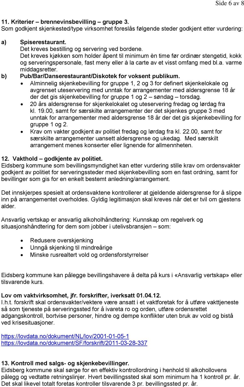 Det kreves kjøkken som holder åpent til minimum èn time før ordinær stengetid, kokk og serveringspersonale, fast meny eller à la carte av et visst omfang med bl.a. varme middagsretter.