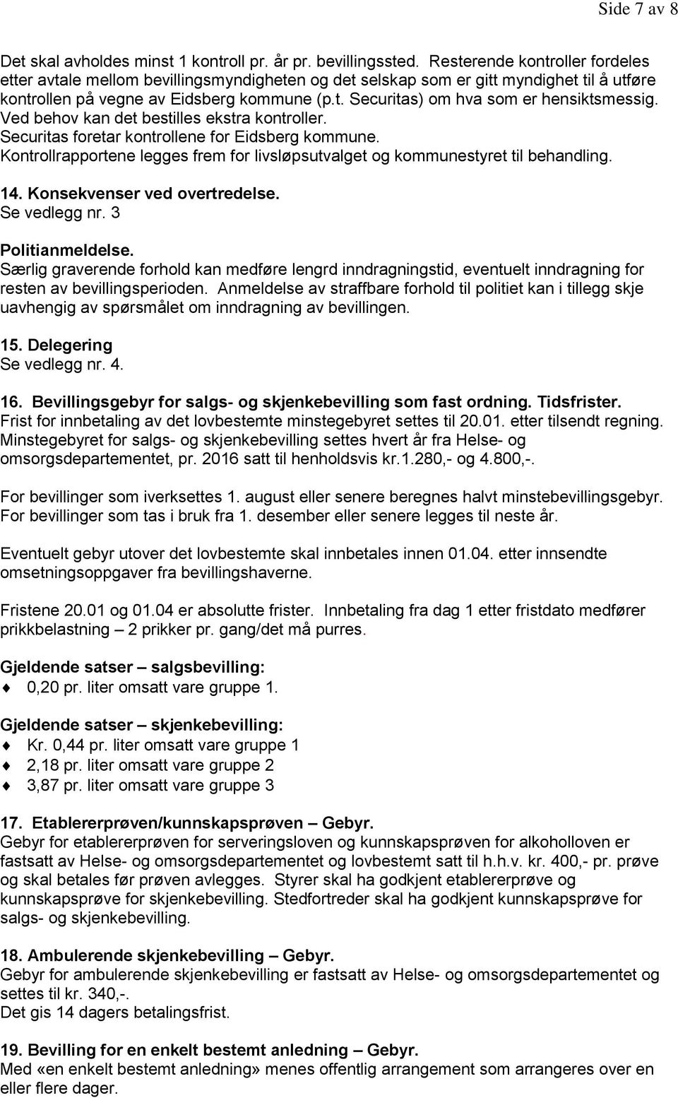 Ved behov kan det bestilles ekstra kontroller. Securitas foretar kontrollene for Eidsberg kommune. Kontrollrapportene legges frem for livsløpsutvalget og kommunestyret til behandling. 14.