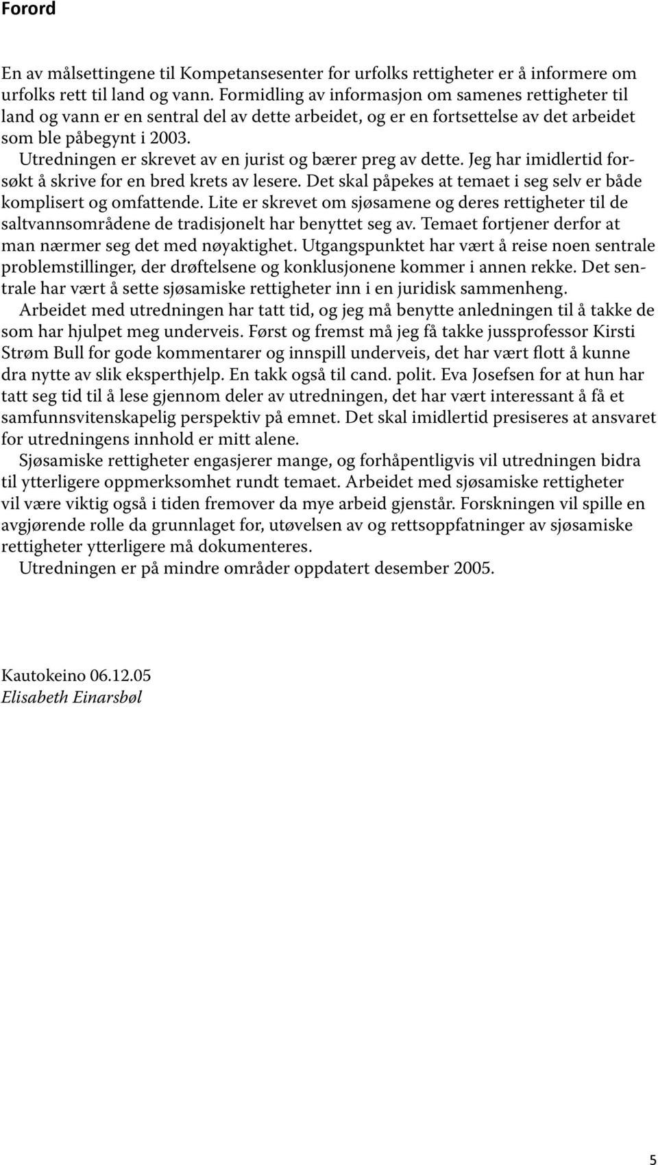 Utredningen er skrevet av en jurist og bærer preg av dette. Jeg har imidlertid forsøkt å skrive for en bred krets av lesere. Det skal påpekes at temaet i seg selv er både komplisert og omfattende.