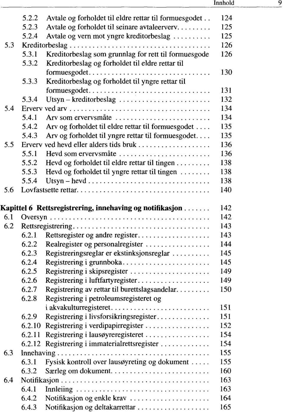 3.4 Utsyn - kreditorbeslag 132 5.4 Erverv ved arv 134 5.4.1 Arv som ervervsmäte 134 5.4.2 Arv og forholdet til eldre rettar til formuesgodet... 135 5.4.3 Arv og forholdet til yngre rettar til formuesgodet.