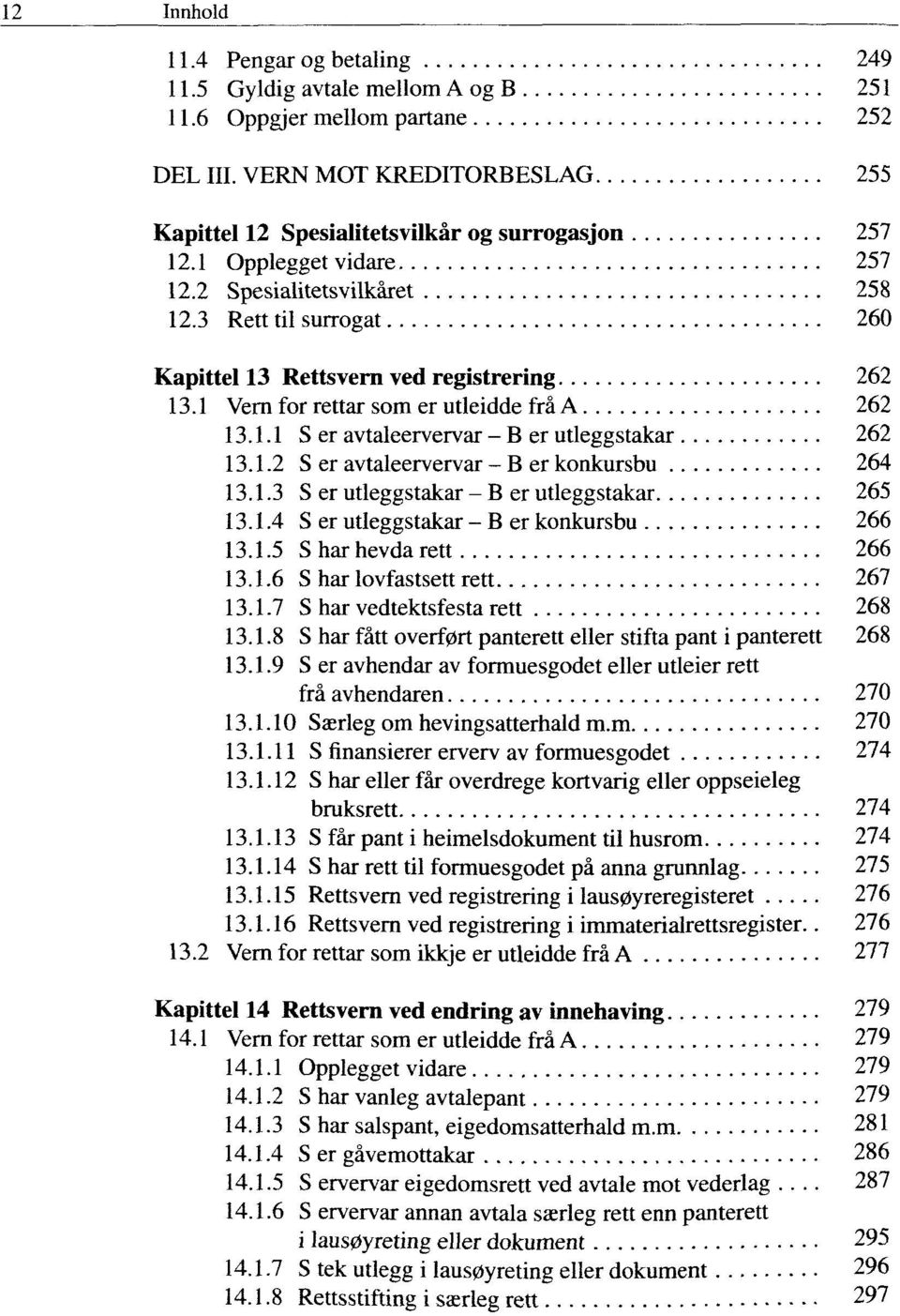 1.2 S er avtaleervervar - B er konkursbu 264 13.1.3 S er utleggstakar - B er utleggstakar 265 13.1.4 S er utleggstakar - B er konkursbu 266 13.1.5 S har hevda rett 266 13.1.6 S har lovfastsett rett 267 13.