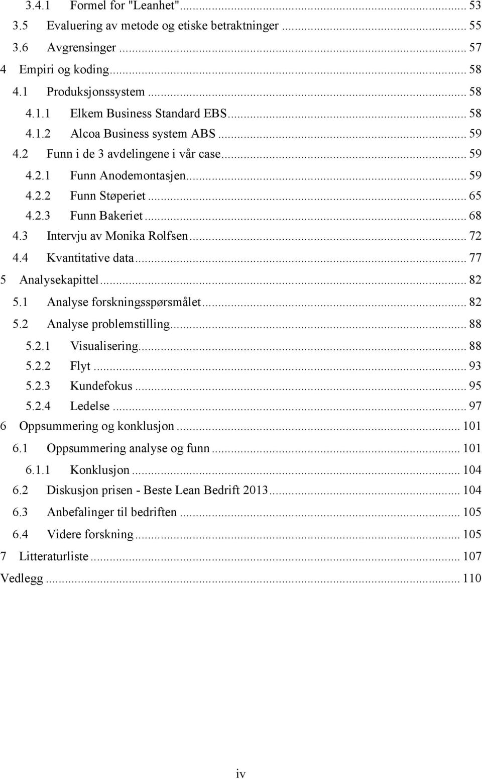 3 Intervju av Monika Rolfsen... 72 4.4 Kvantitative data... 77 5 Analysekapittel... 82 5.1 Analyse forskningsspørsmålet... 82 5.2 Analyse problemstilling... 88 5.2.1 Visualisering... 88 5.2.2 Flyt.