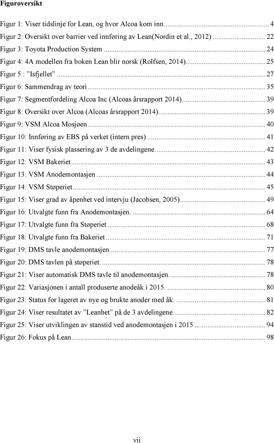 .. 39 Figur 8: Oversikt over Alcoa (Alcoas årsrapport 2014)... 39 Figur 9: VSM Alcoa Mosjøen... 40 Figur 10: Innføring av EBS på verket (intern pres).