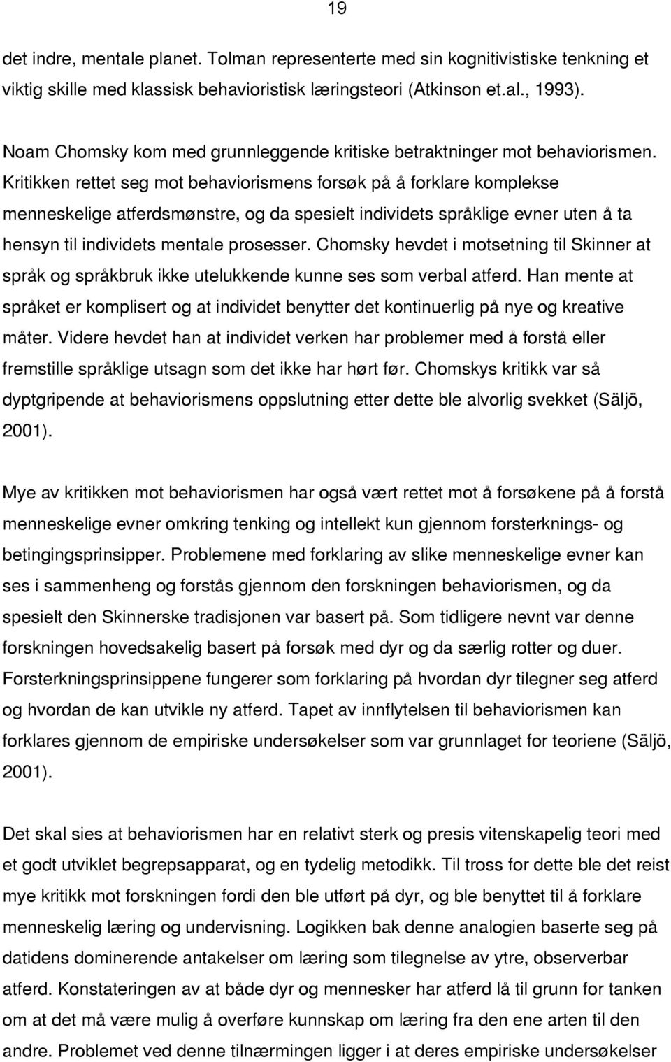 Kritikken rettet seg mot behaviorismens forsøk på å forklare komplekse menneskelige atferdsmønstre, og da spesielt individets språklige evner uten å ta hensyn til individets mentale prosesser.