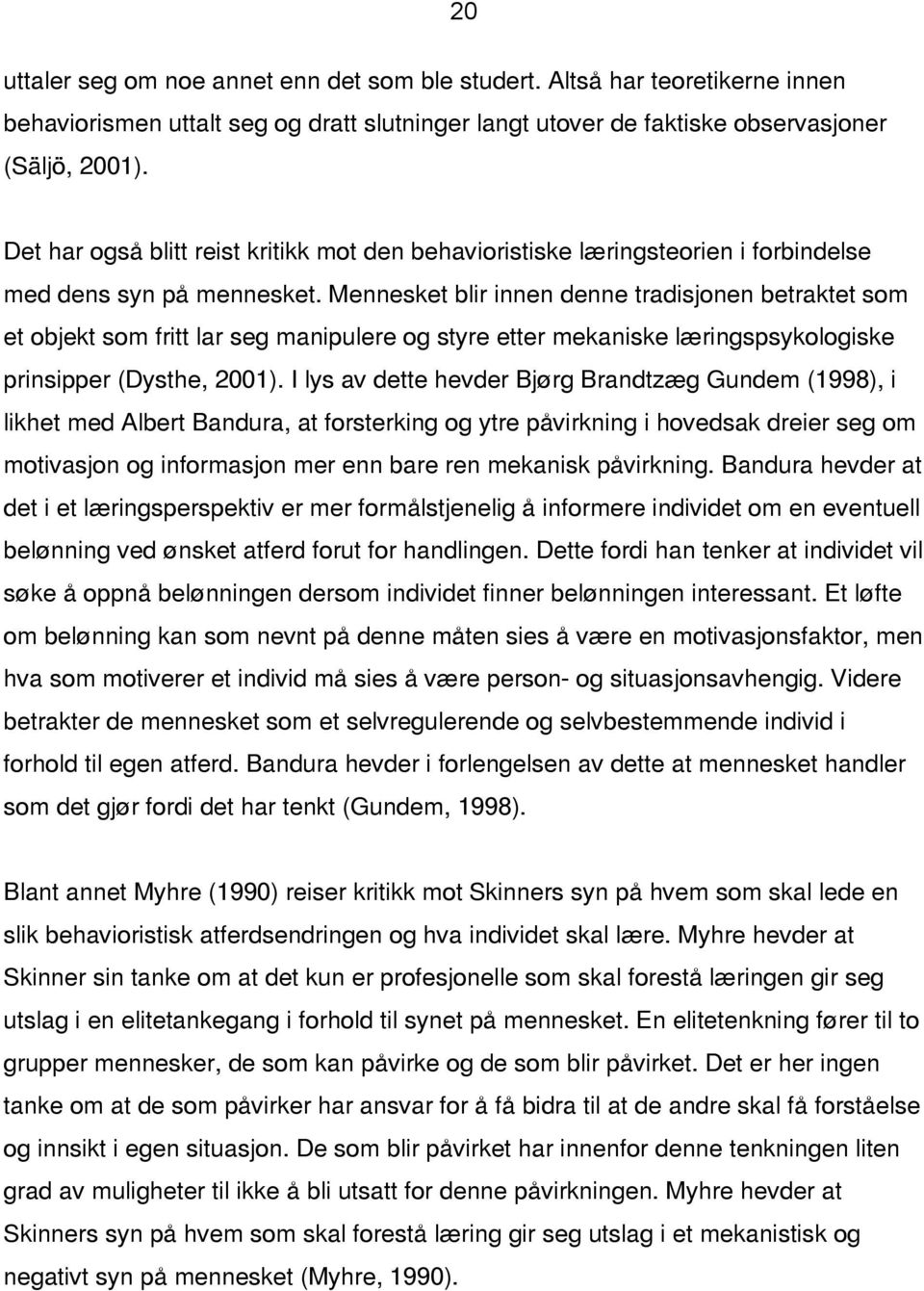 Mennesket blir innen denne tradisjonen betraktet som et objekt som fritt lar seg manipulere og styre etter mekaniske læringspsykologiske prinsipper (Dysthe, 2001).