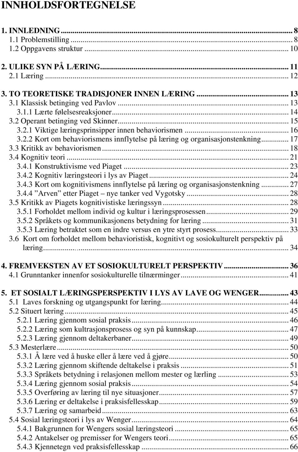 .. 17 3.3 Kritikk av behaviorismen... 18 3.4 Kognitiv teori... 21 3.4.1 Konstruktivisme ved Piaget... 23 3.4.2 Kognitiv læringsteori i lys av Piaget... 24 3.4.3 Kort om kognitivismens innflytelse på læring og organisasjonstenkning.