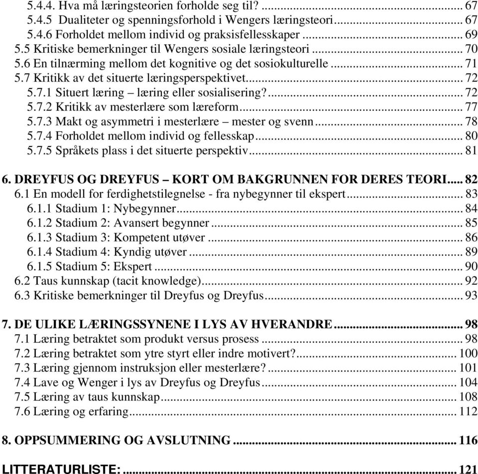 ... 72 5.7.2 Kritikk av mesterlære som læreform... 77 5.7.3 Makt og asymmetri i mesterlære mester og svenn... 78 5.7.4 Forholdet mellom individ og fellesskap... 80 5.7.5 Språkets plass i det situerte perspektiv.