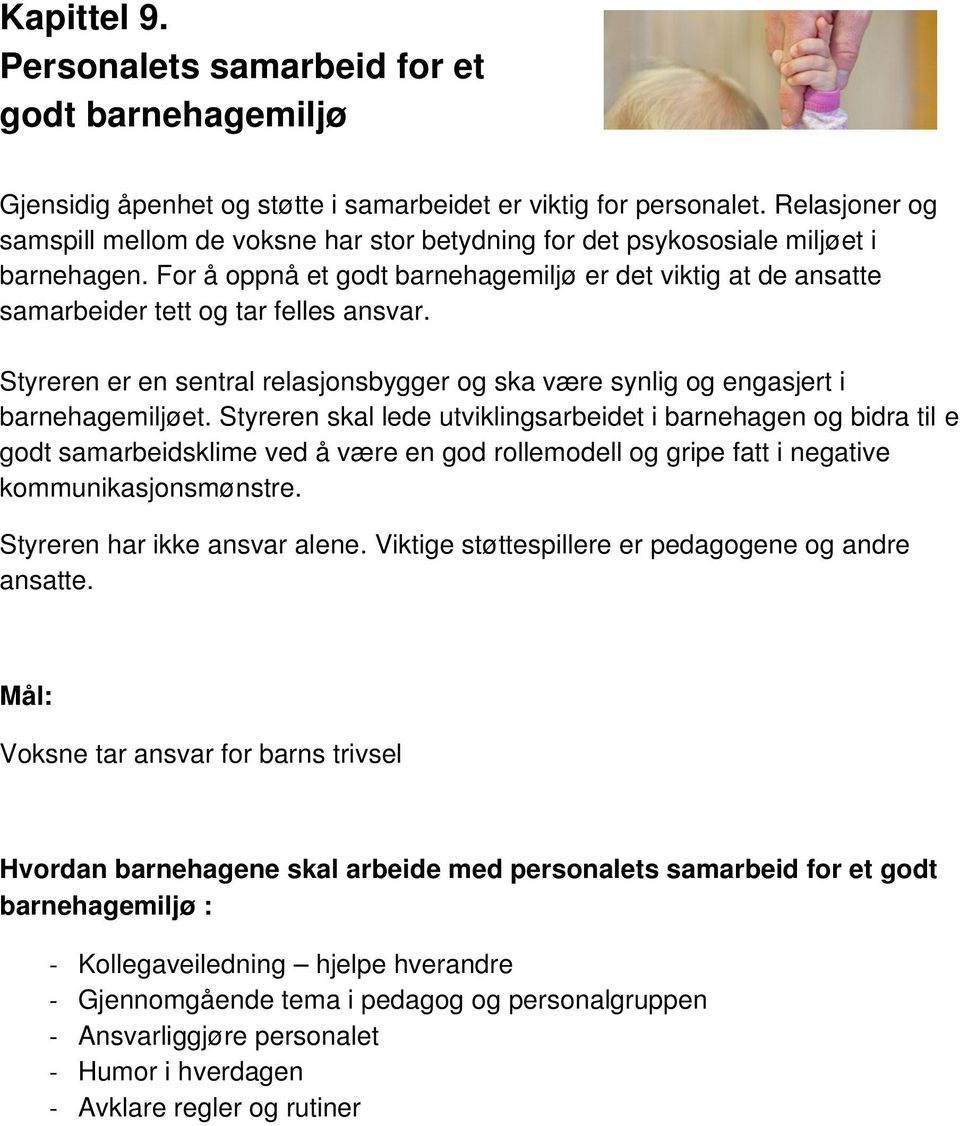 For å oppnå et godt barnehagemiljø er det viktig at de ansatte samarbeider tett og tar felles ansvar. Styreren er en sentral relasjonsbygger og ska være synlig og engasjert i barnehagemiljøet.