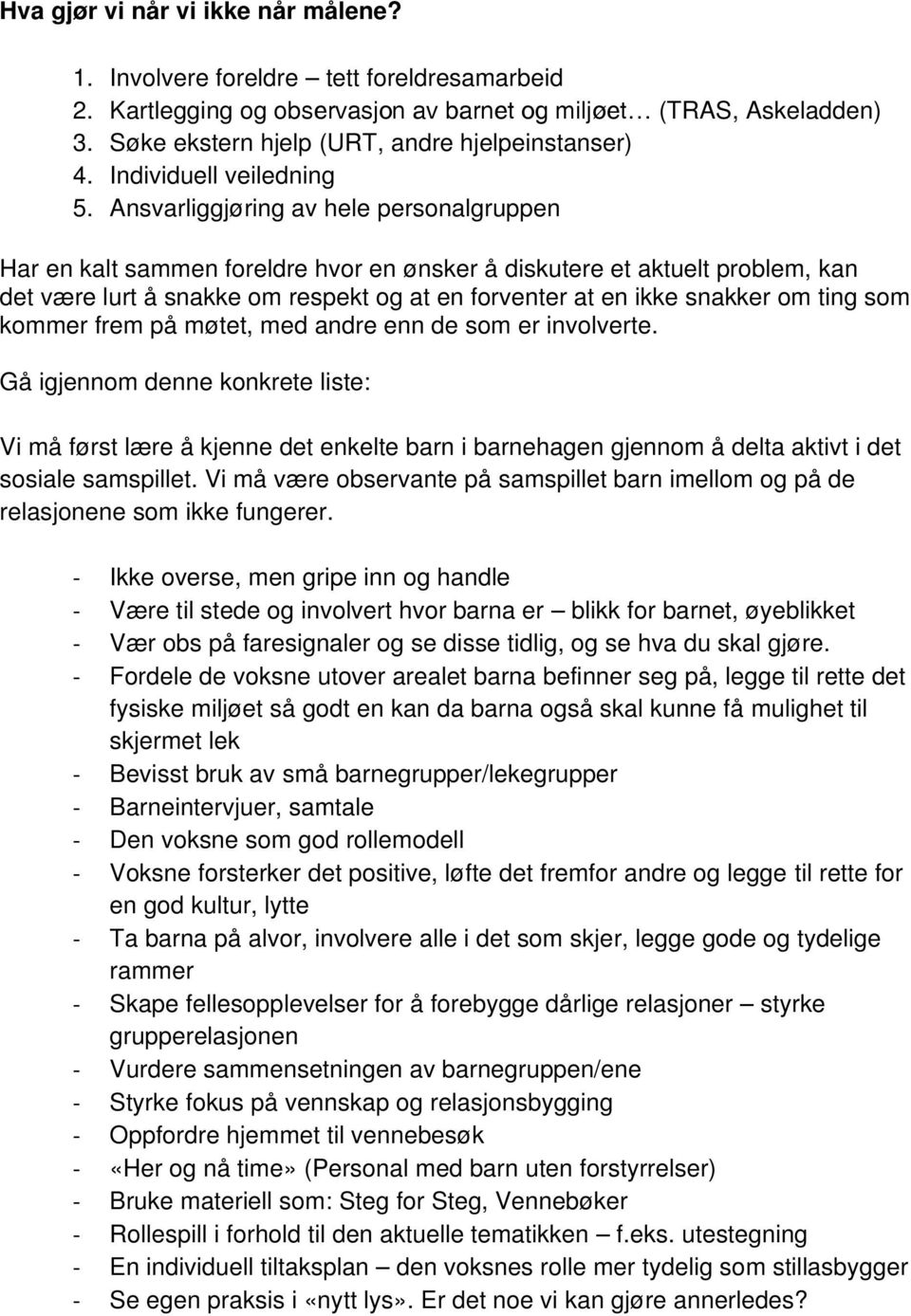 Ansvarliggjøring av hele personalgruppen Har en kalt sammen foreldre hvor en ønsker å diskutere et aktuelt problem, kan det være lurt å snakke om respekt og at en forventer at en ikke snakker om ting