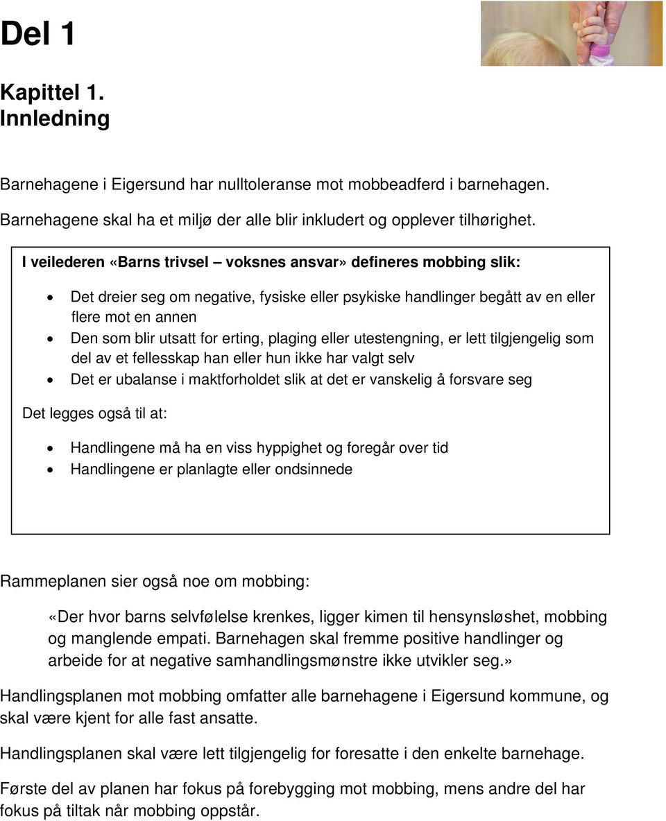 plaging eller utestengning, er lett tilgjengelig som del av et fellesskap han eller hun ikke har valgt selv Det er ubalanse i maktforholdet slik at det er vanskelig å forsvare seg Det legges også til