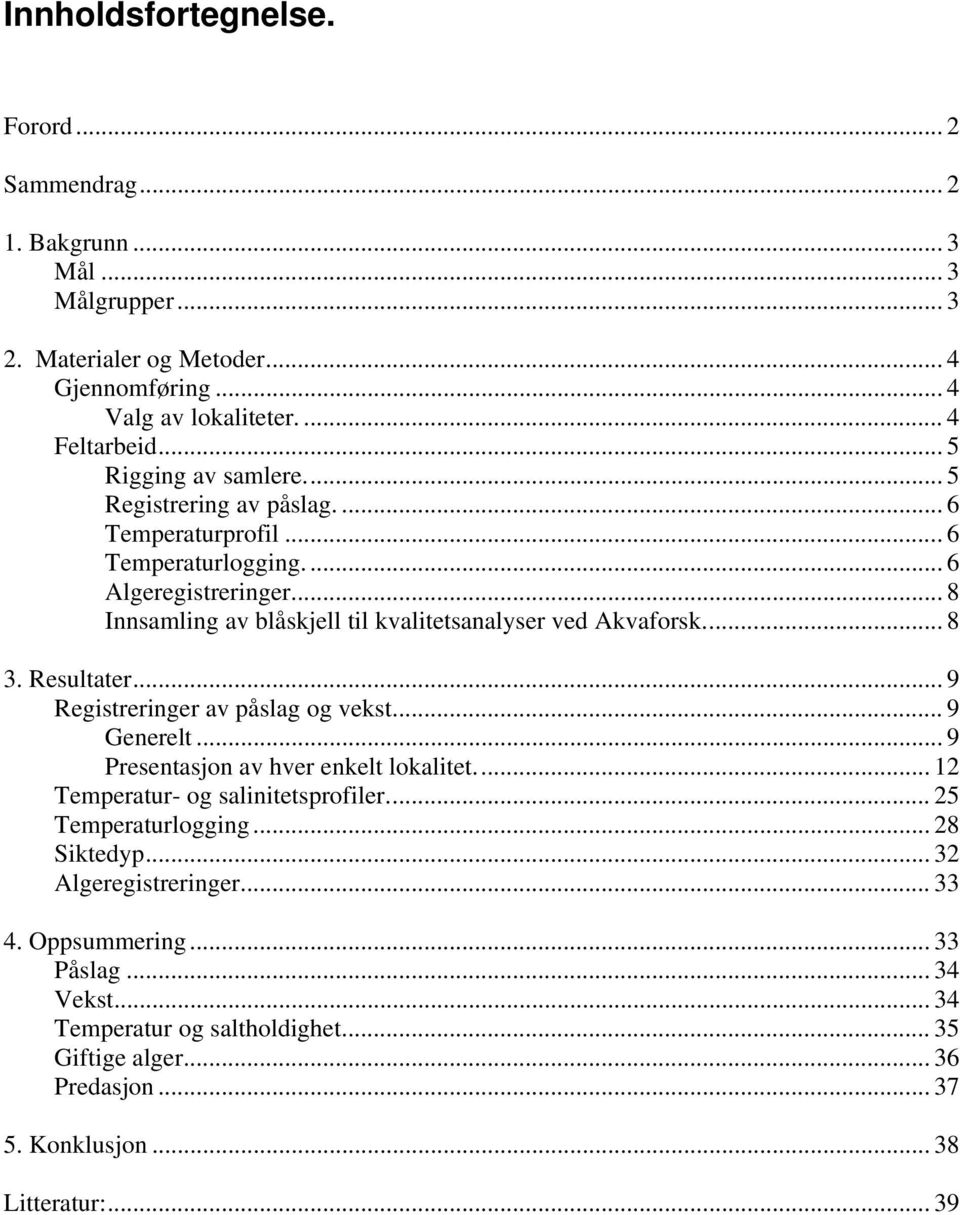 .. 8 3. Resultater... 9 Registreringer av påslag og vekst... 9 Generelt... 9 Presentasjon av hver enkelt lokalitet... 12 Temperatur- og salinitetsprofiler... 25 Temperaturlogging.