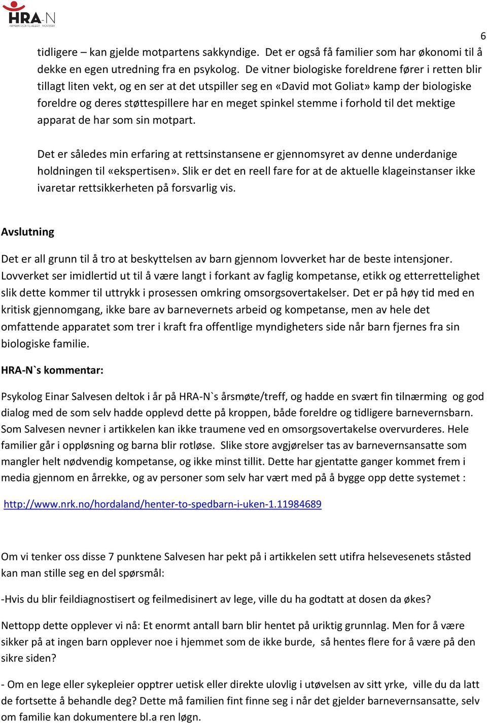 stemme i forhold til det mektige apparat de har som sin motpart. Det er således min erfaring at rettsinstansene er gjennomsyret av denne underdanige holdningen til «ekspertisen».