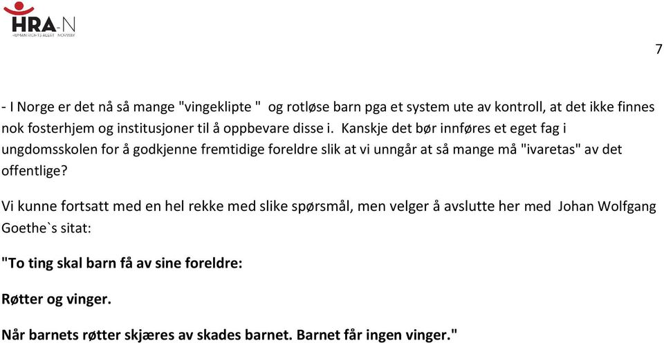 Kanskje det bør innføres et eget fag i ungdomsskolen for å godkjenne fremtidige foreldre slik at vi unngår at så mange må "ivaretas" av det