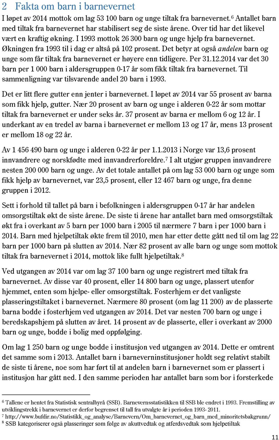 Det betyr at også andelen barn og unge som får tiltak fra barnevernet er høyere enn tidligere. Per 31.12.2014 var det 30 barn per 1 000 barn i aldersgruppen 0-17 år som fikk tiltak fra barnevernet.