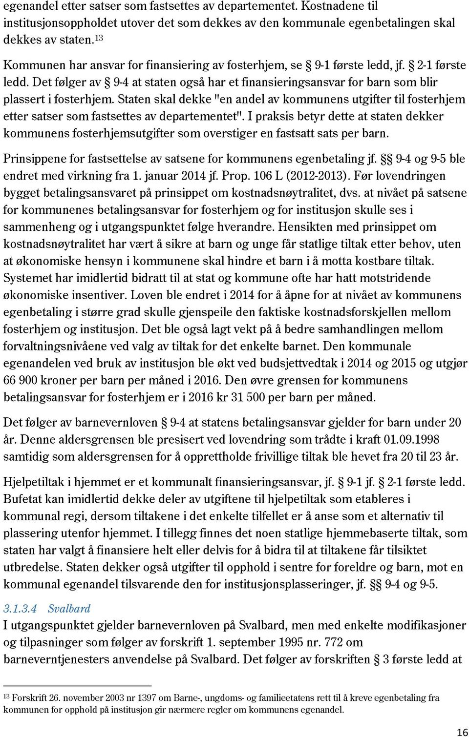 Staten skal dekke "en andel av kommunens utgifter til fosterhjem etter satser som fastsettes av departementet".