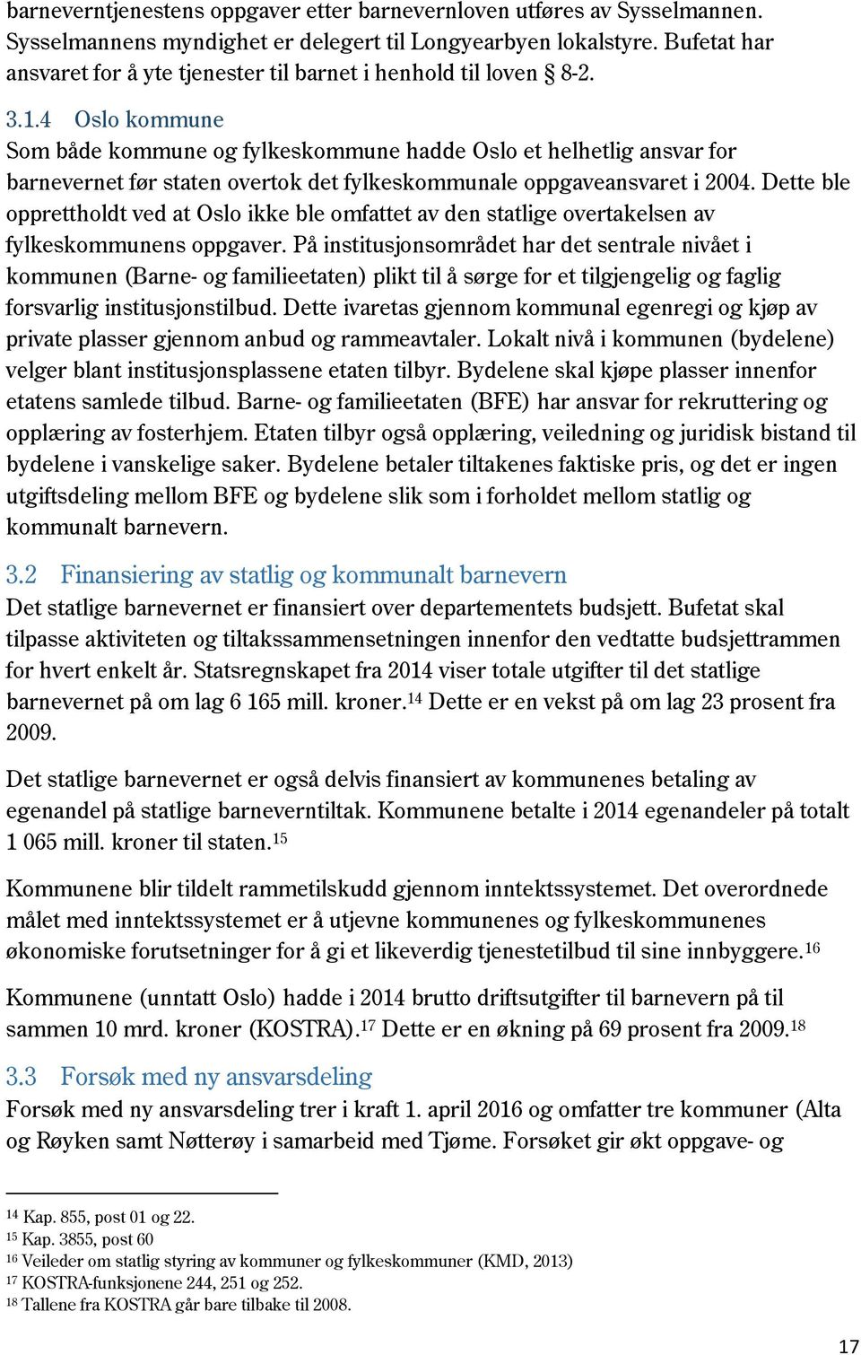 4 Oslo kommune Som både kommune og fylkeskommune hadde Oslo et helhetlig ansvar for barnevernet før staten overtok det fylkeskommunale oppgaveansvaret i 2004.