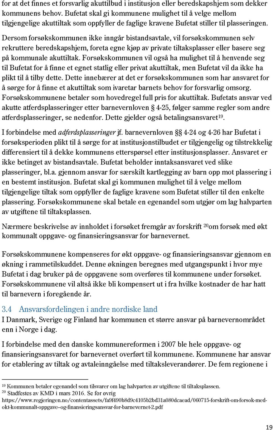 Dersom forsøkskommunen ikke inngår bistandsavtale, vil forsøkskommunen selv rekruttere beredskapshjem, foreta egne kjøp av private tiltaksplasser eller basere seg på kommunale akuttiltak.