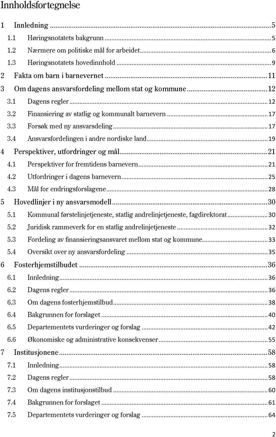 .. 19 4 Perspektiver, utfordringer og mål... 21 4.1 Perspektiver for fremtidens barnevern... 21 4.2 Utfordringer i dagens barnevern... 25 4.3 Mål for endringsforslagene.