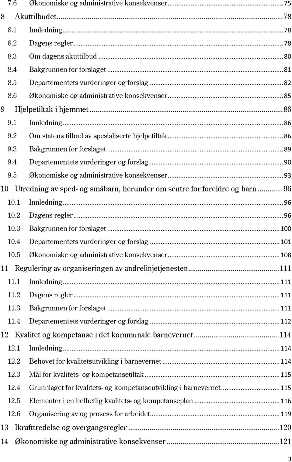 .. 86 9.3 Bakgrunnen for forslaget... 89 9.4 Departementets vurderinger og forslag... 90 9.5 Økonomiske og administrative konsekvenser.