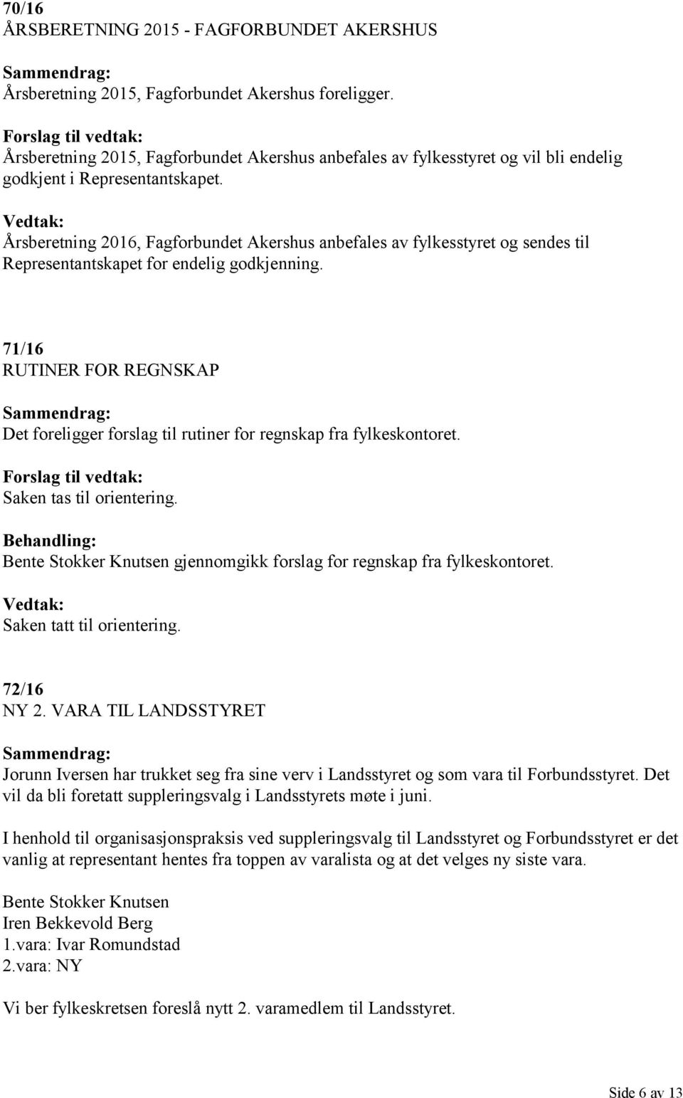 Årsberetning 2016, Fagforbundet Akershus anbefales av fylkesstyret og sendes til Representantskapet for endelig godkjenning.