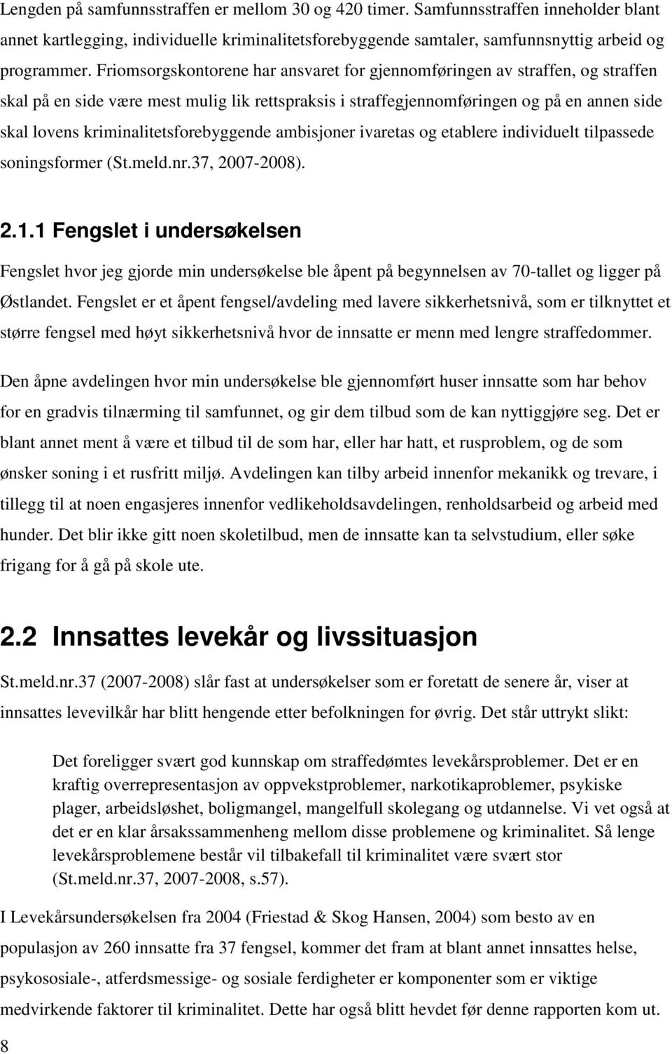 kriminalitetsforebyggende ambisjoner ivaretas og etablere individuelt tilpassede soningsformer (St.meld.nr.37, 2007-2008). 2.1.