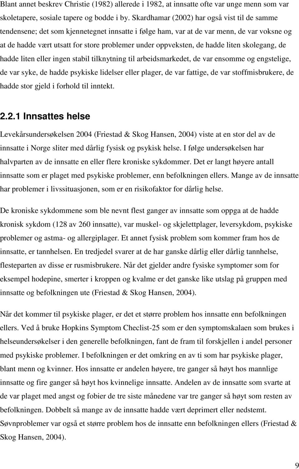 de hadde liten skolegang, de hadde liten eller ingen stabil tilknytning til arbeidsmarkedet, de var ensomme og engstelige, de var syke, de hadde psykiske lidelser eller plager, de var fattige, de var