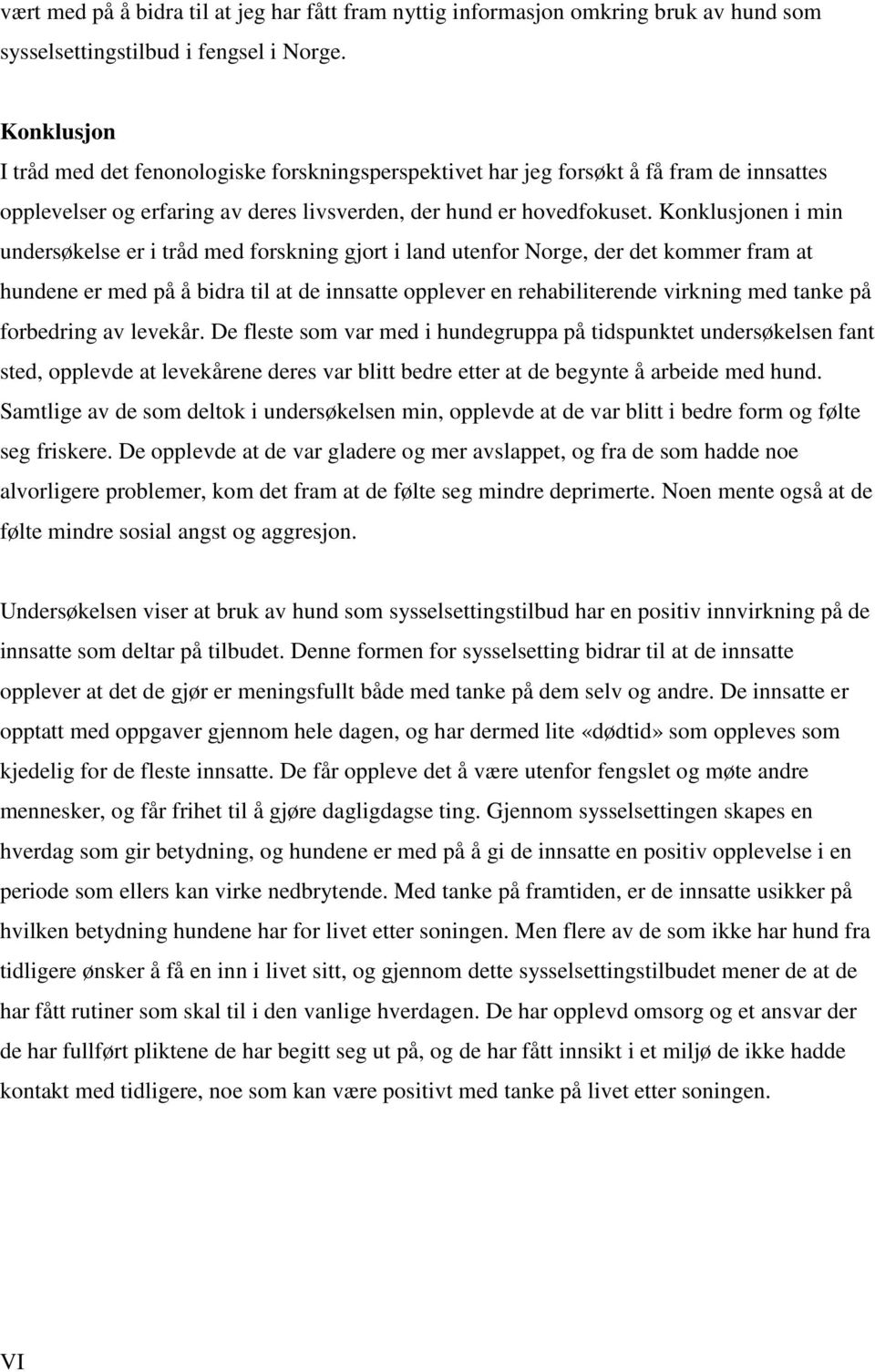 Konklusjonen i min undersøkelse er i tråd med forskning gjort i land utenfor Norge, der det kommer fram at hundene er med på å bidra til at de innsatte opplever en rehabiliterende virkning med tanke