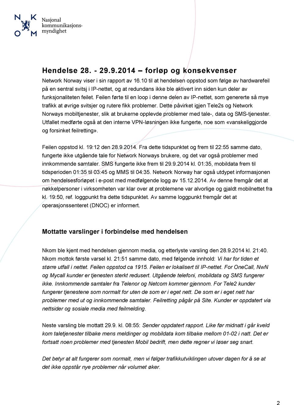 Feilen førte til en loop i denne delen av IP-nettet, som genererte så mye trafikk at øvrige svitsjer og rutere fikk problemer.