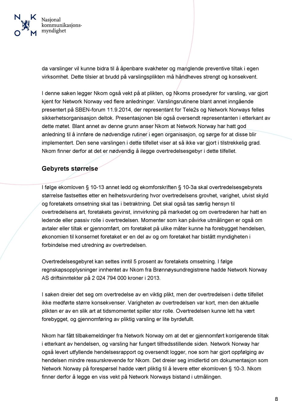 Varslingsrutinene blant annet inngående presentert på SBEN-forum 11.9.2014, der representant for Tele2s og Network Norways felles sikkerhetsorganisasjon deltok.