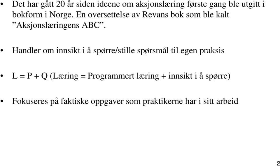 Handler om innsikt i å spørre/stille spørsmål til egen praksis L = P + Q (Læring =