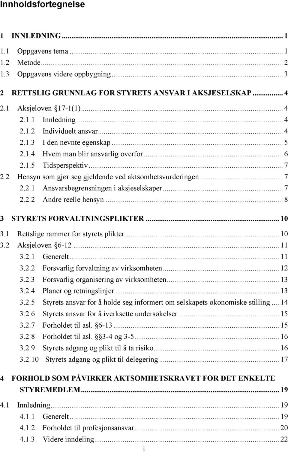 2 Hensyn som gjør seg gjeldende ved aktsomhetsvurderingen... 7 2.2.1 Ansvarsbegrensningen i aksjeselskaper... 7 2.2.2 Andre reelle hensyn... 8 3 STYRETS FORVALTNINGSPLIKTER... 10 3.