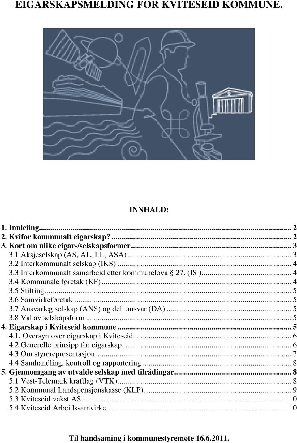 .. 5 4. Eigarskap i Kviteseid kommune... 5 4.1. Oversyn over eigarskap i Kviteseid... 6 4.2 Generelle prinsipp for eigarskap.... 6 4.3 Om styrerepresentasjon... 7 4.